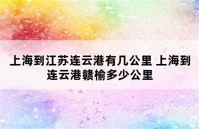 上海到江苏连云港有几公里 上海到连云港赣榆多少公里